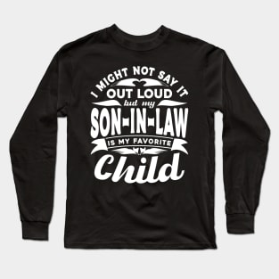 I Might Not Say It Son In Law Favorite Child White Long Sleeve T-Shirt